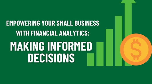 Empowering Your Small Business with Financial Analytics: Making Informed Decisions